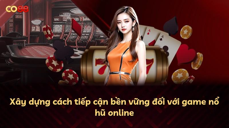 Xây dựng cách tiếp cận bền vững đối với game nổ hũ online