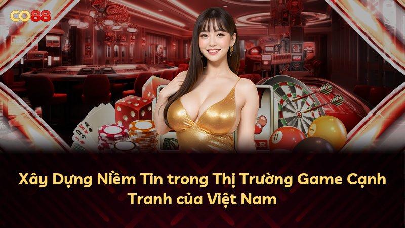Xây Dựng Niềm Tin trong Thị Trường Game Cạnh Tranh của Việt Nam