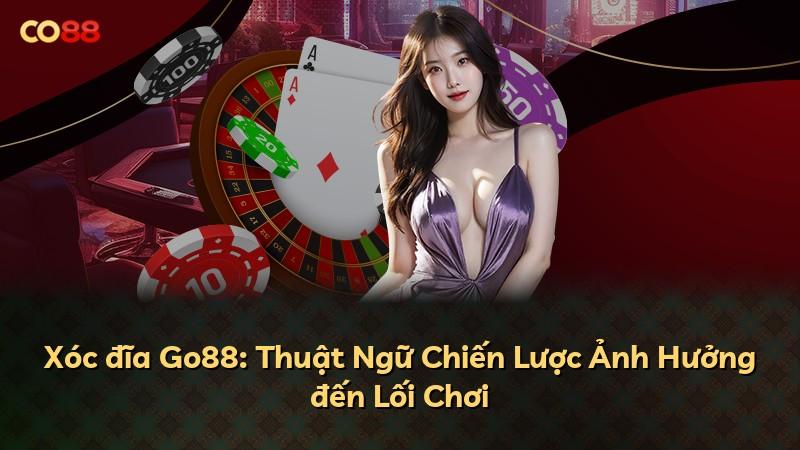 Xóc đĩa Go88: Thuật Ngữ Chiến Lược Ảnh Hưởng đến Lối Chơi