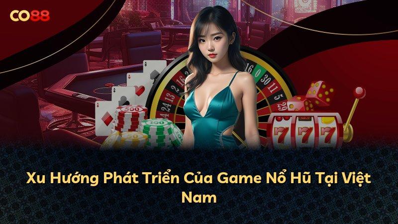 Xu Hướng Phát Triển Của Game Nổ Hũ Tại Việt Nam