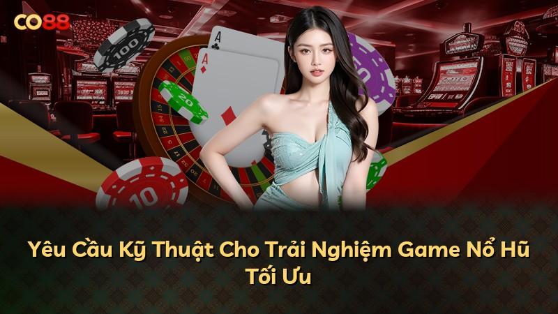 Yêu Cầu Kỹ Thuật Cho Trải Nghiệm Game Nổ Hũ Tối Ưu
