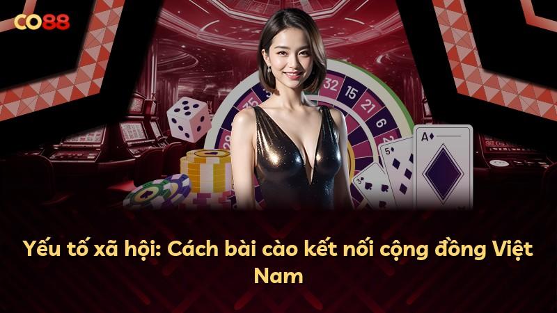 Yếu tố xã hội: Cách bài cào kết nối cộng đồng Việt Nam